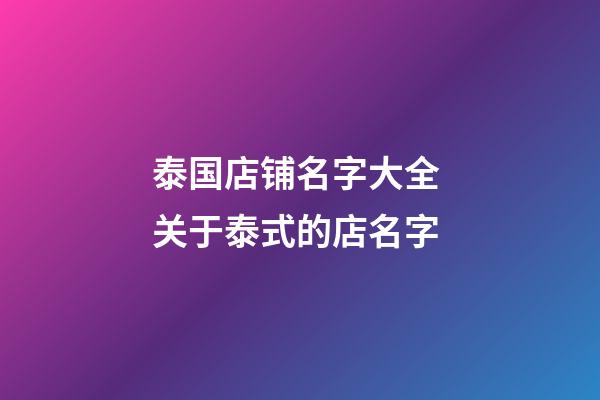 泰国店铺名字大全 关于泰式的店名字-第1张-店铺起名-玄机派